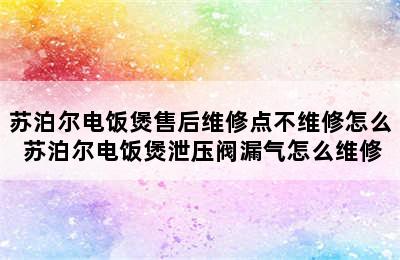 苏泊尔电饭煲售后维修点不维修怎么 苏泊尔电饭煲泄压阀漏气怎么维修